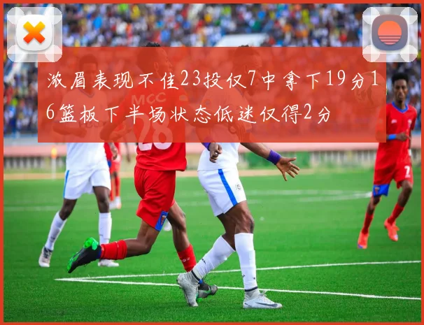 浓眉表现不佳23投仅7中拿下19分16篮板下半场状态低迷仅得2分