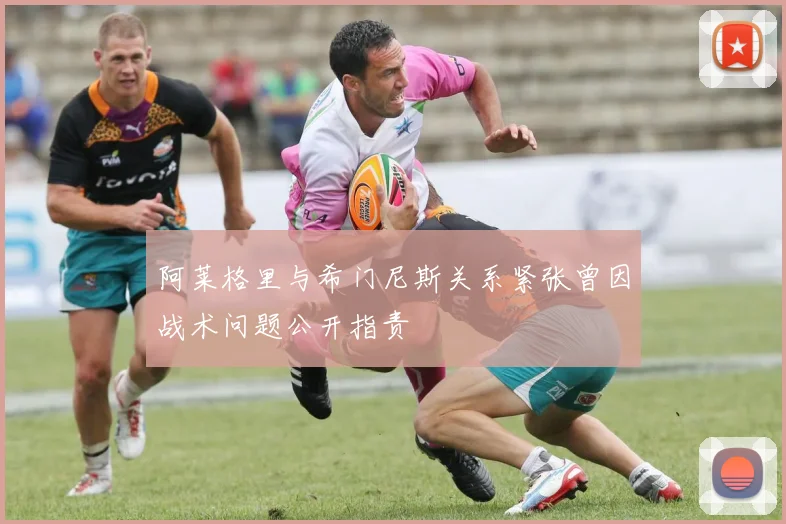 阿莱格里与希门尼斯关系紧张曾因战术问题公开指责