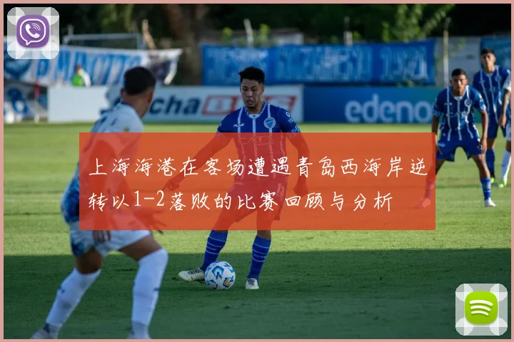 上海海港在客场遭遇青岛西海岸逆转以1-2落败的比赛回顾与分析